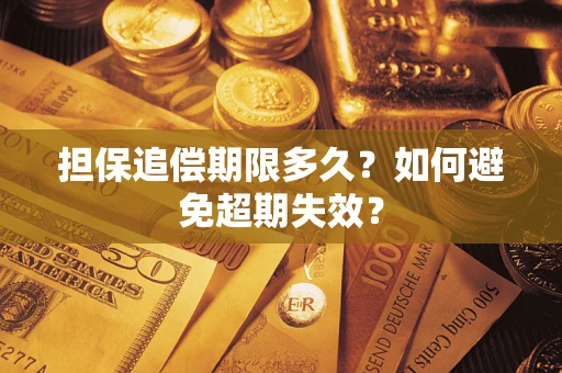北京担保追偿期限多久?如何避免超期失效? 北京担保追偿期限多久?如何避免超期失效?