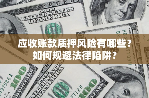 北京应收账款质押风险有哪些？如何规避法律陷阱？