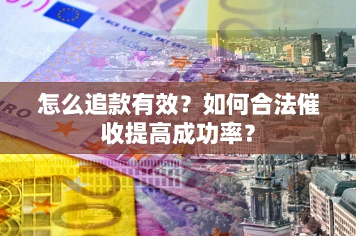 北京怎么追款有效？如何合法催收提高成功率？