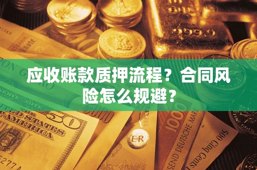北京应收账款质押流程？合同风险怎么规避？