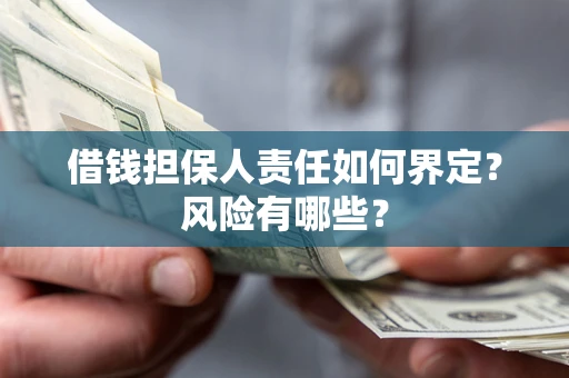 北京借钱担保人责任如何界定?风险有哪些? 北京借钱担保人责任如何界定?风险有哪些?