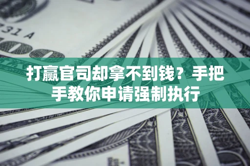 北京打赢官司却拿不到钱？手把手教你申请强制执行