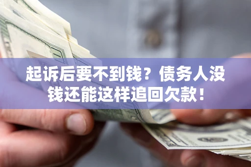 北京起诉后要不到钱？债务人没钱还能这样追回欠款！