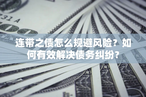 北京连带之债怎么规避风险？如何有效解决债务纠纷？