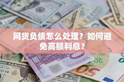 北京网贷负债怎么处理？如何避免高额利息？