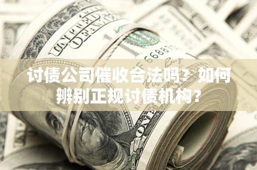 北京讨债公司催收合法吗？如何辨别正规讨债机构？