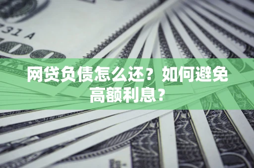北京网贷负债怎么还？如何避免高额利息？