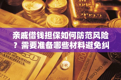 北京亲戚借钱担保如何防范风险？需要准备哪些材料避免纠纷？