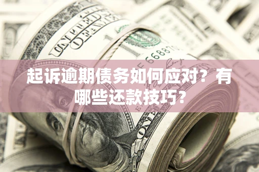 北京起诉逾期债务如何应对？有哪些还款技巧？