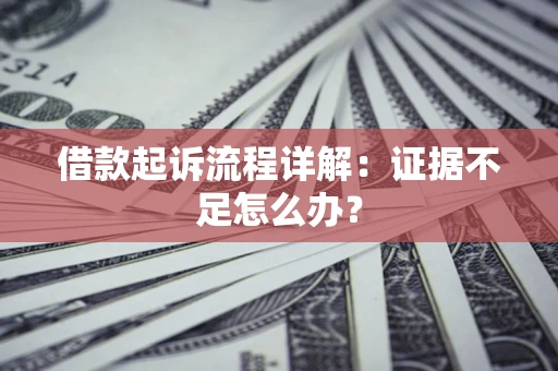 北京借款起诉流程详解：证据不足怎么办？