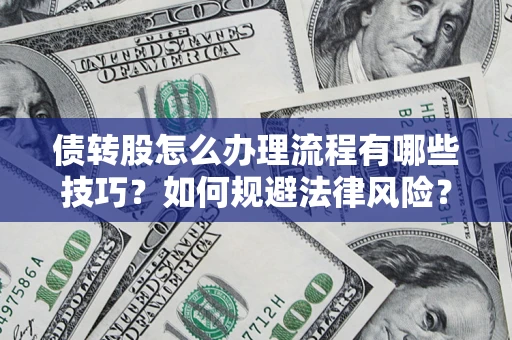 北京债转股怎么办理流程有哪些技巧？如何规避法律风险？