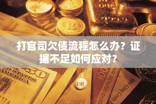 北京打官司欠债流程怎么办？证据不足如何应对？