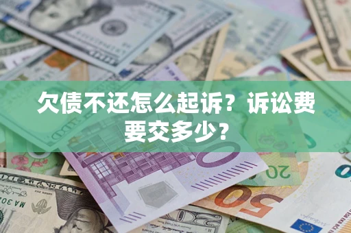 北京欠债不还怎么起诉？诉讼费要交多少？