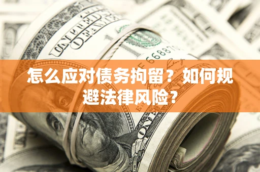 北京怎么应对债务拘留？如何规避法律风险？