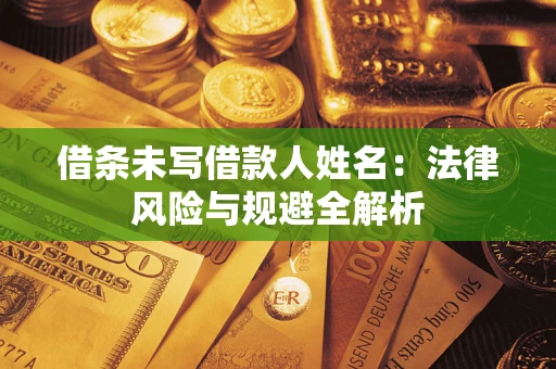 北京借条未写借款人姓名：法律风险与规避全解析