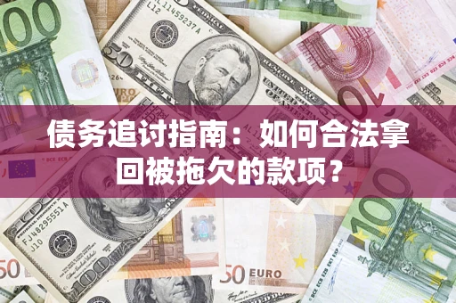 北京债务追讨指南：如何合法拿回被拖欠的款项？