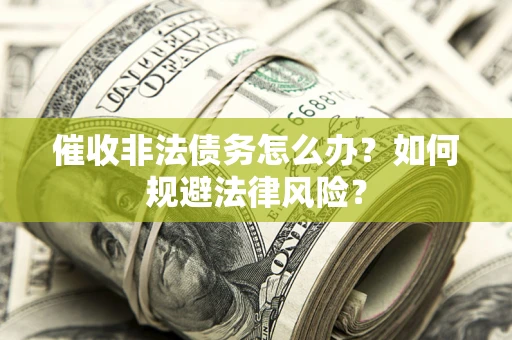 北京催收非法债务怎么办？如何规避法律风险？