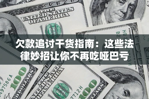 北京欠款追讨干货指南：这些法律妙招让你不再吃哑巴亏