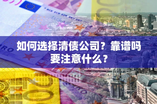 北京如何选择清债公司？靠谱吗要注意什么？