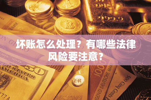 北京坏账怎么处理？有哪些法律风险要注意？