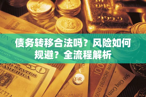 北京债务转移合法吗？风险如何规避？全流程解析