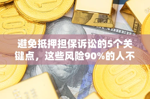 北京避免抵押担保诉讼的5个关键点，这些风险90%的人不知道！