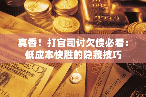 北京真香！打官司讨欠债必看：低成本快胜的隐藏技巧