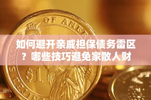 北京如何避开亲戚担保债务雷区？哪些技巧避免家散人财