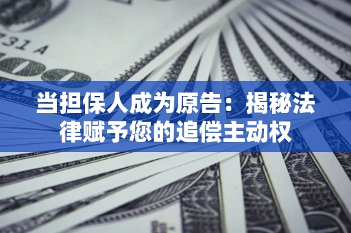 北京当担保人成为原告：揭秘法律赋予您的追偿主动权