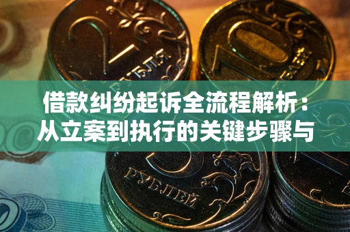 北京借款纠纷起诉全流程解析：从立案到执行的关键步骤与防败诉指南