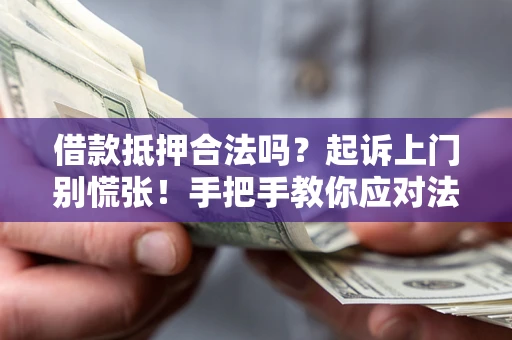 北京借款抵押合法吗？起诉上门别慌张！手把手教你应对法律程序