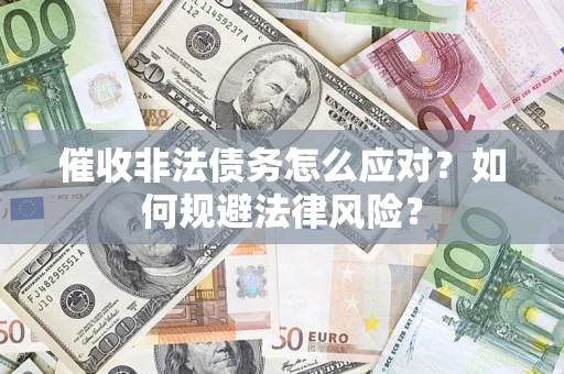 北京催收非法债务怎么应对？如何规避法律风险？
