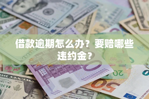 北京借款逾期怎么办？要赔哪些违约金？