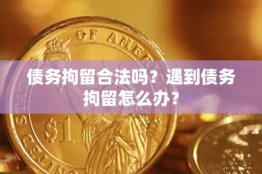 北京债务拘留合法吗？遇到债务拘留怎么办？