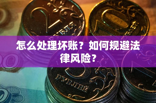 北京怎么处理坏账？如何规避法律风险？