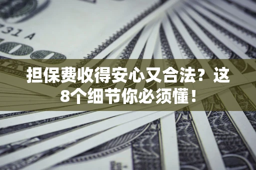 北京担保费收得安心又合法？这8个细节你必须懂！