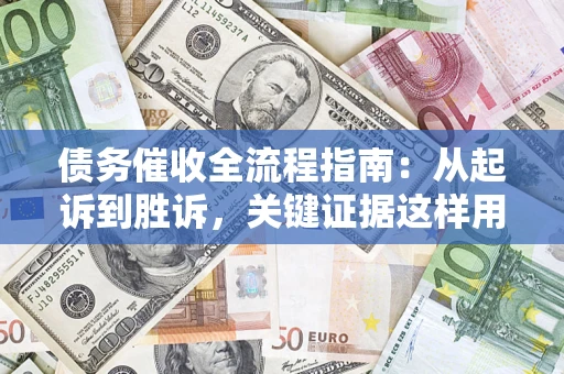北京债务催收全流程指南：从起诉到胜诉，关键证据这样用
