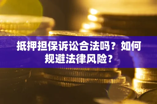 北京抵押担保诉讼合法吗？如何规避法律风险？