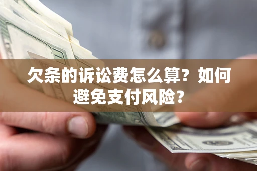 北京欠条的诉讼费怎么算？如何避免支付风险？