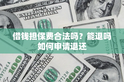 北京借钱担保费合法吗？能退吗如何申请退还