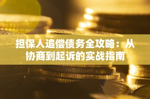 北京担保人追偿债务全攻略:从协商到起诉的实战指南 北京担保人追偿债务全攻略:从协商到起诉的实战指南