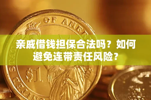 北京亲戚借钱担保合法吗？如何避免连带责任风险？
