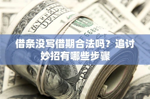 北京借条没写借期合法吗？追讨妙招有哪些步骤