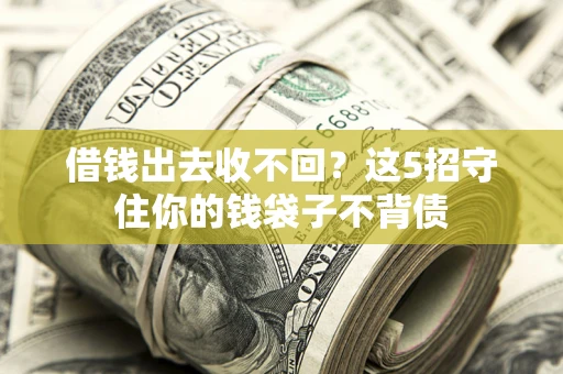 北京借钱出去收不回？这5招守住你的钱袋子不背债